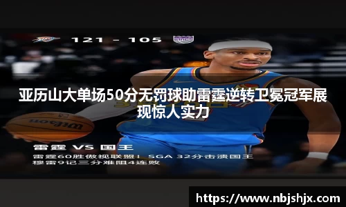 亚历山大单场50分无罚球助雷霆逆转卫冕冠军展现惊人实力